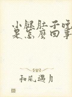 小腿肚子晚上疼是怎么回事