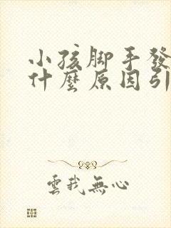 小孩脚手发热是什么原因引起的