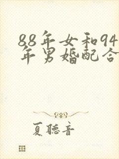 88年女和94年男婚配合适吗