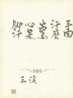 脚心出汗手心出汗是怎么回事