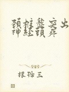 颈椎盘突出压迫神经头疼