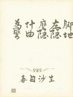 为什么左脚膝盖弯曲隐隐地疼