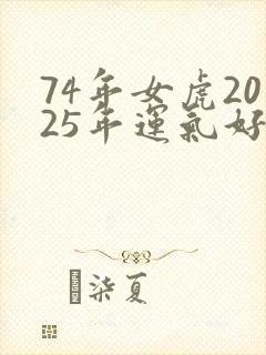 74年女虎2025年运气好不好封面