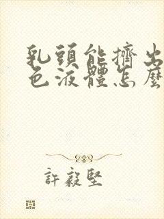 乳头能挤出来黄色液体怎么回事啊