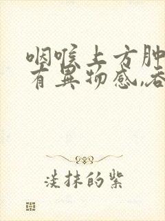 咽喉上方肿痛,有异物感,吞咽疼痛封面