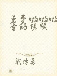 免费啪啪啪可以看的视频