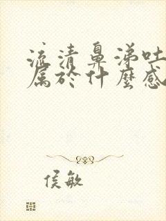 流清鼻涕吐黄痰属于什么感冒封面