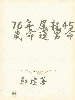 76年属龙45岁命运男命