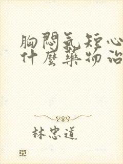 胸闷气短心慌用什么药物治疗最好