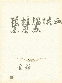 颈椎脑供血不好怎么办