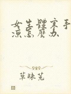 女生体寒手脚冰凉怎么办