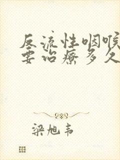 反流性咽喉炎需要治疗多久