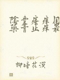 阴囊瘙痒用什么药膏止痒最好