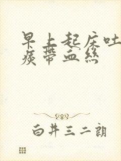 早上起床吐一口痰带血丝