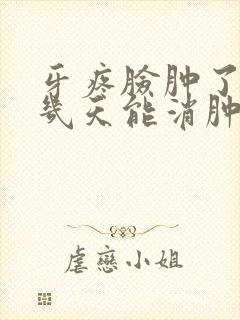 牙疼脸肿了半边几天能消肿