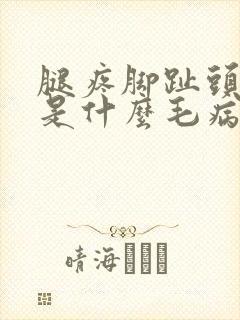 腿疼脚趾头麻木是什么毛病