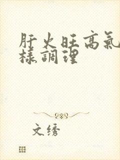 肝火旺高气虚怎样调理