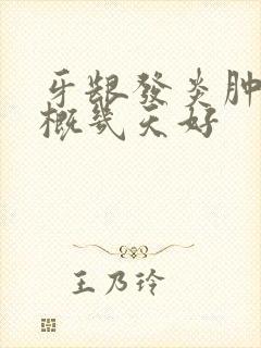 牙龈发炎肿痛大概几天好