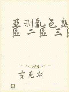 亚洲乱色熟女一区 二区 三区