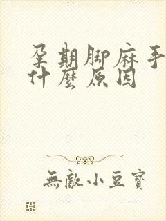 孕期脚麻手麻是什么原因