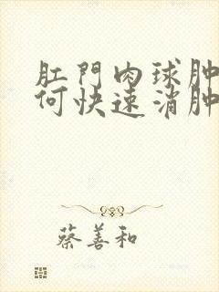 肛门肉球肿痛如何快速消肿