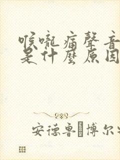 喉咙痛声音嘶哑是什么原因呢封面