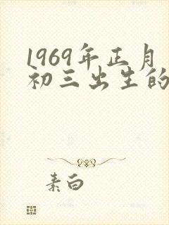 1969年正月初三出生的命