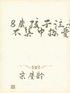 8岁孩子注意力不集中总爱动封面