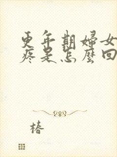 更年期妇女浑身疼是怎么回事