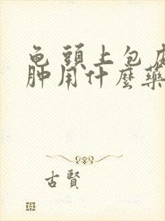 龟 头上包皮红肿用什么药好的快封面