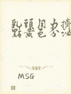 乳头用力挤出一点黄色分泌物是怎么回事?