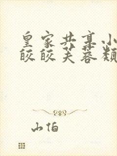 皇家共享小公主皎皎芙蓉类小说