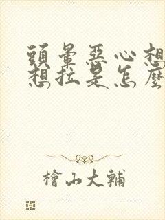 头晕恶心想吐又想拉是怎么回事儿