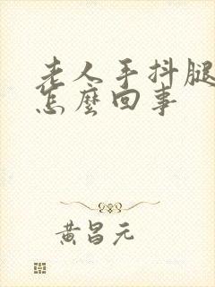 老人手抖腿抖是怎么回事