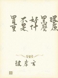 胃不好黑眼圈很重是什么原因