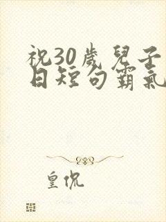 祝30岁儿子生日短句霸气