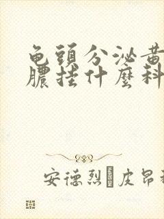 龟头分泌黄色的脓挂什么科