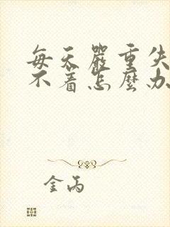 每天严重失眠睡不着怎么办