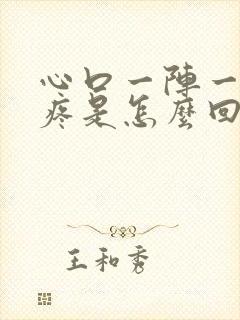 心口一阵一阵的疼是怎么回事