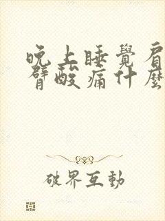 晚上睡觉肩膀手臂酸痛什么原因