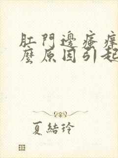 肛门边瘙痒是什么原因引起的