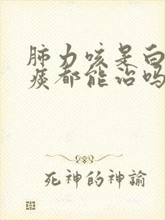 肺力咳是白痰黄痰都能治吗