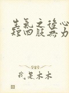 生气之后心慌气短四肢无力手抖