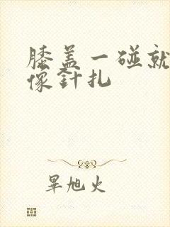 膝盖一碰就疼得像针扎