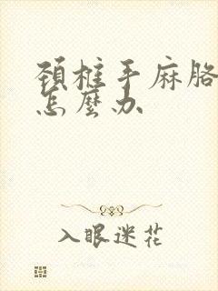 颈椎手麻胳膊麻怎么办