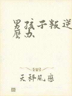 男孩子叛逆期怎么办