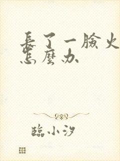 长了一脸火疙瘩怎么办