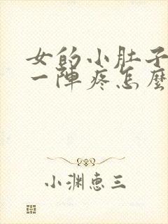 女的小肚子一阵一阵疼怎么回事