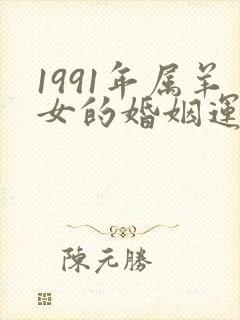 1991年属羊女的婚姻运势
