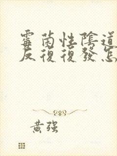 霉菌性阴道发炎反复复发怎么办